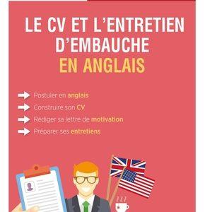 Le guide du CV et de l’entretien d’embauche en anglais - Postuler en anglais, construire son CV, rédiger sa lettre de motivation, préparer ses entretiens